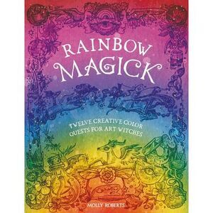 Rainbow Magick: Twelve Creative Color Quests for Art Witches -- Molly Roberts